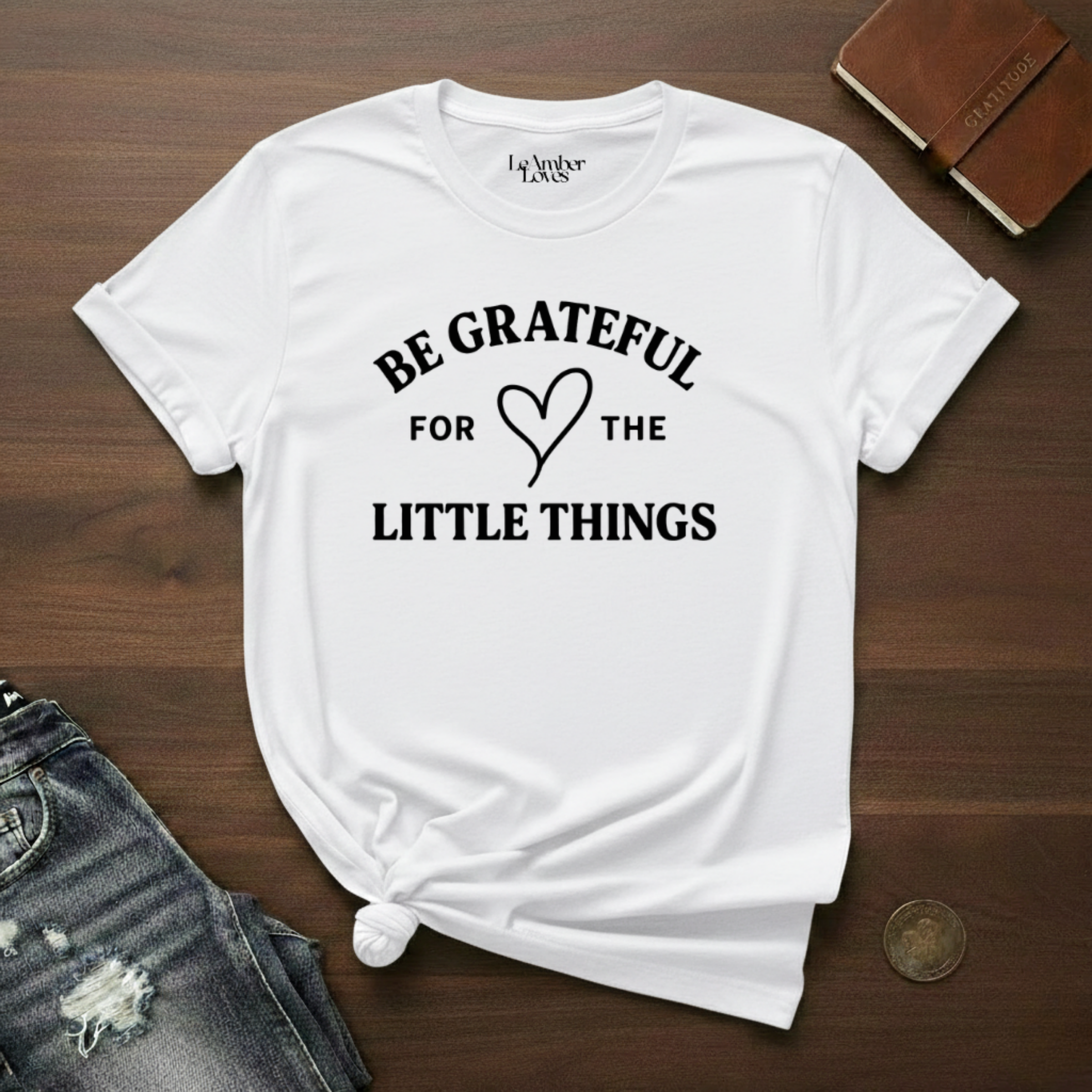 Be Grateful For The little Things- T-Shirt