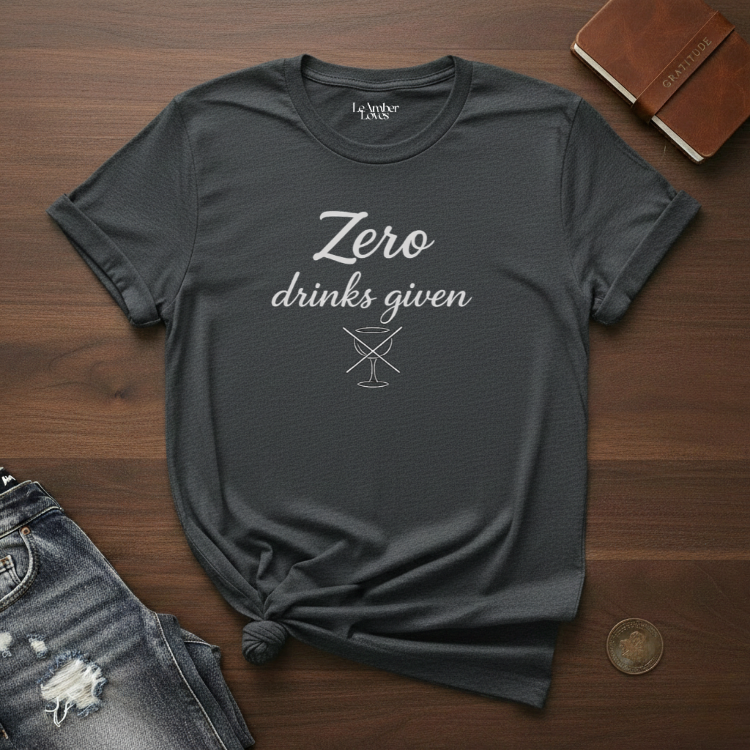 Zero Drinks Given- T-Shirt