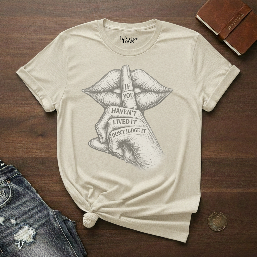 If You Haven't Lived It Don't Judge It- T-Shirt