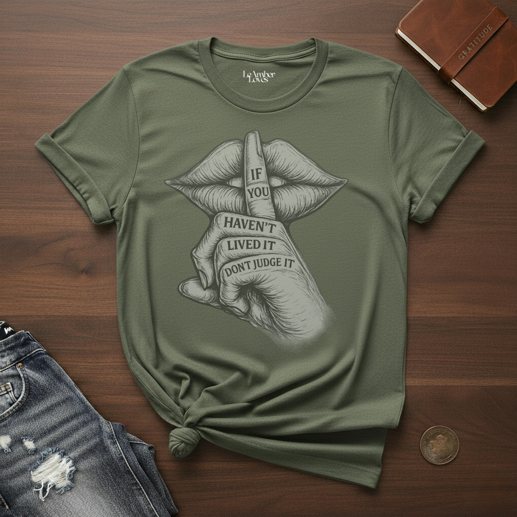 If You Haven't Lived It Don't Judge It- T-Shirt