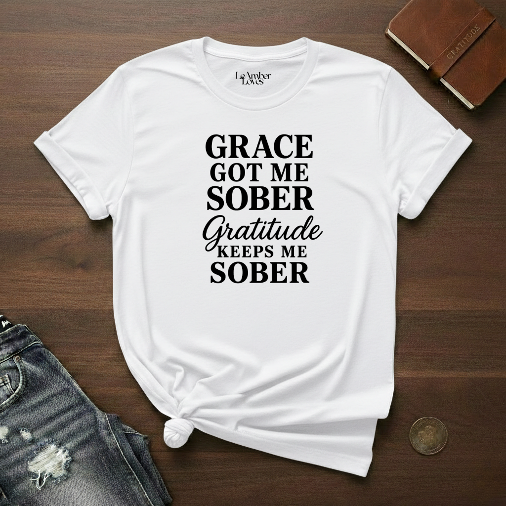 Grace Got Me Sober, Gratitude Keeps Me Sober - T-Shirt