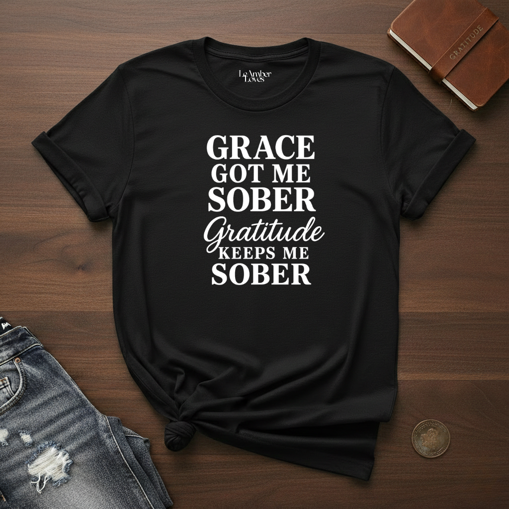 Grace Got Me Sober, Gratitude Keeps Me Sober - T-Shirt