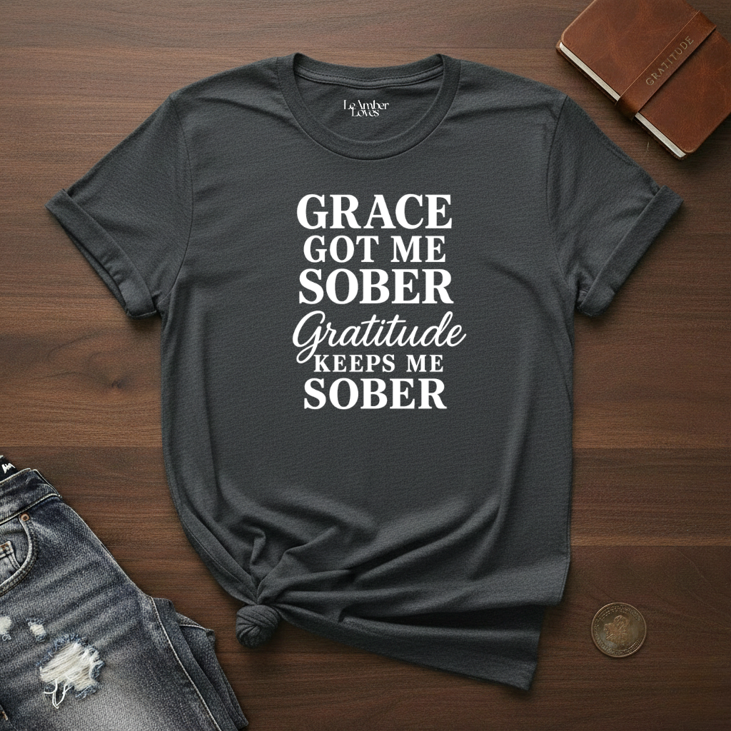 Grace Got Me Sober, Gratitude Keeps Me Sober - T-Shirt