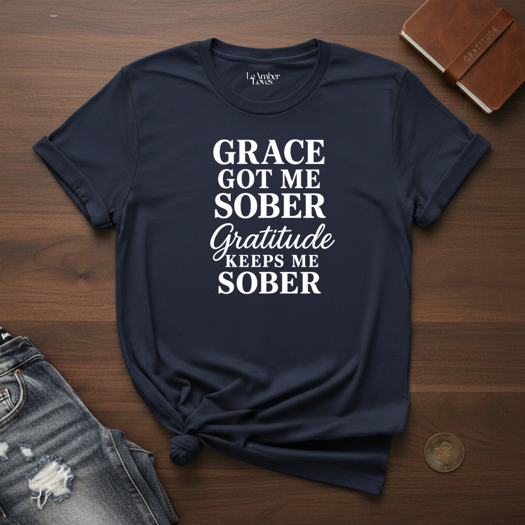 Grace Got Me Sober, Gratitude Keeps Me Sober - T-Shirt