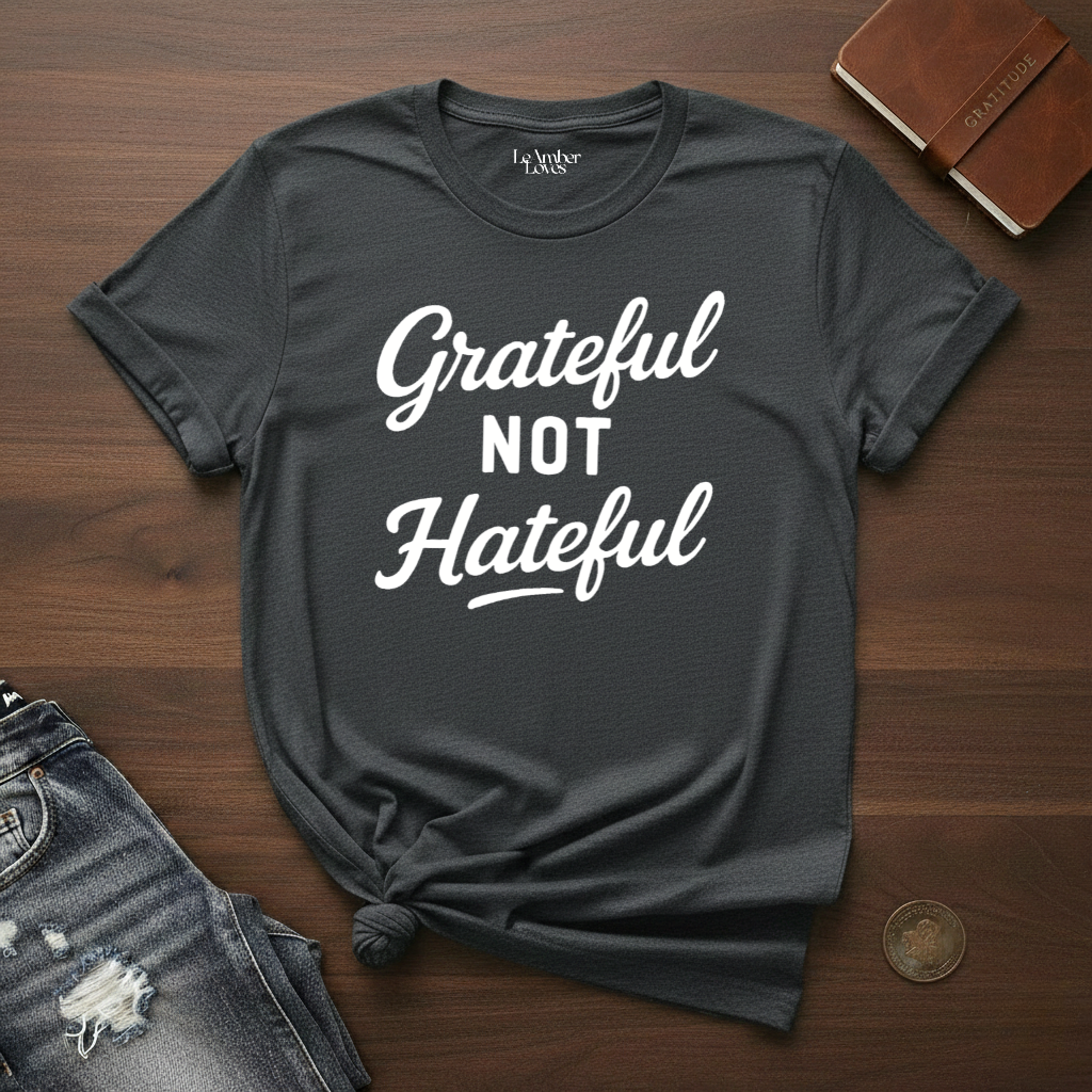 Grateful Not Hateful- T-Shirt