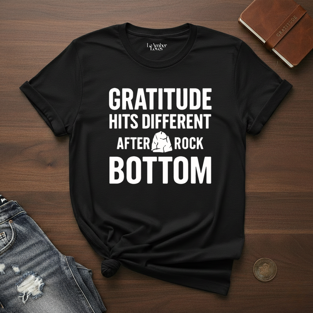 Gratitude Hits Different After Rock Bottom- T-Shirt