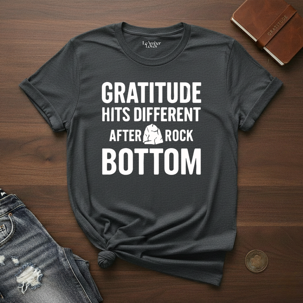 Gratitude Hits Different After Rock Bottom- T-Shirt