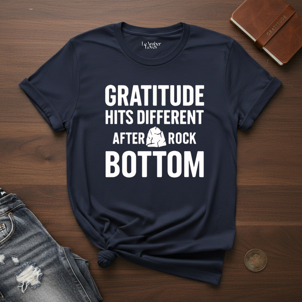 Gratitude Hits Different After Rock Bottom- T-Shirt