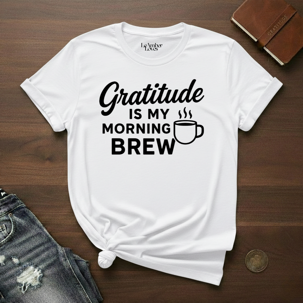 Gratitude Is My Morning Brew- T-Shirt