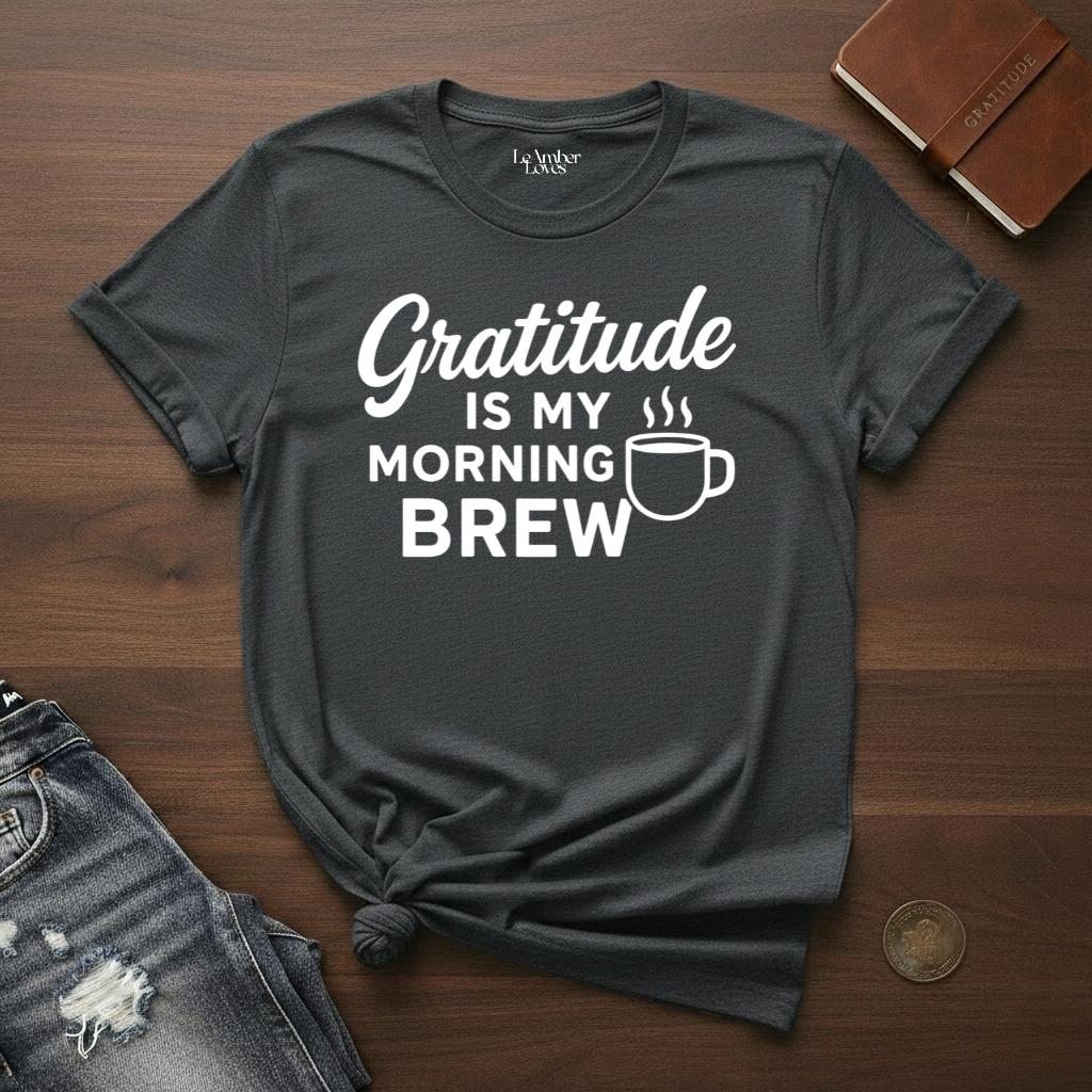 Gratitude Is My Morning Brew- T-Shirt