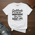 Gratitude Is The Key Ingredient To A Good Life- T-Shirt