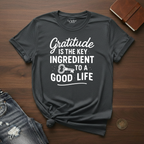 Gratitude Is The Key Ingredient To A Good Life- T-Shirt