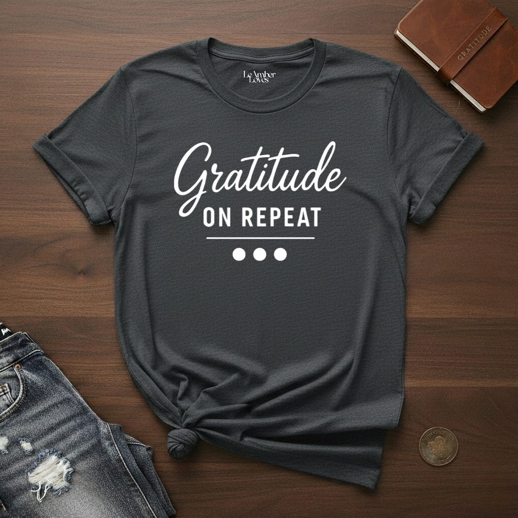 Gratitude On Repeat- T-Shirt