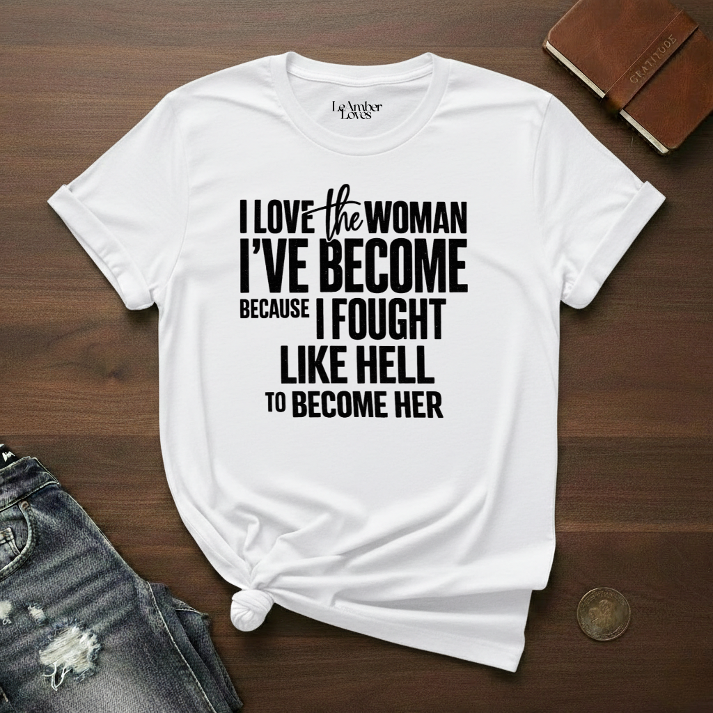I Love The Woman I've Become- T-Shirt