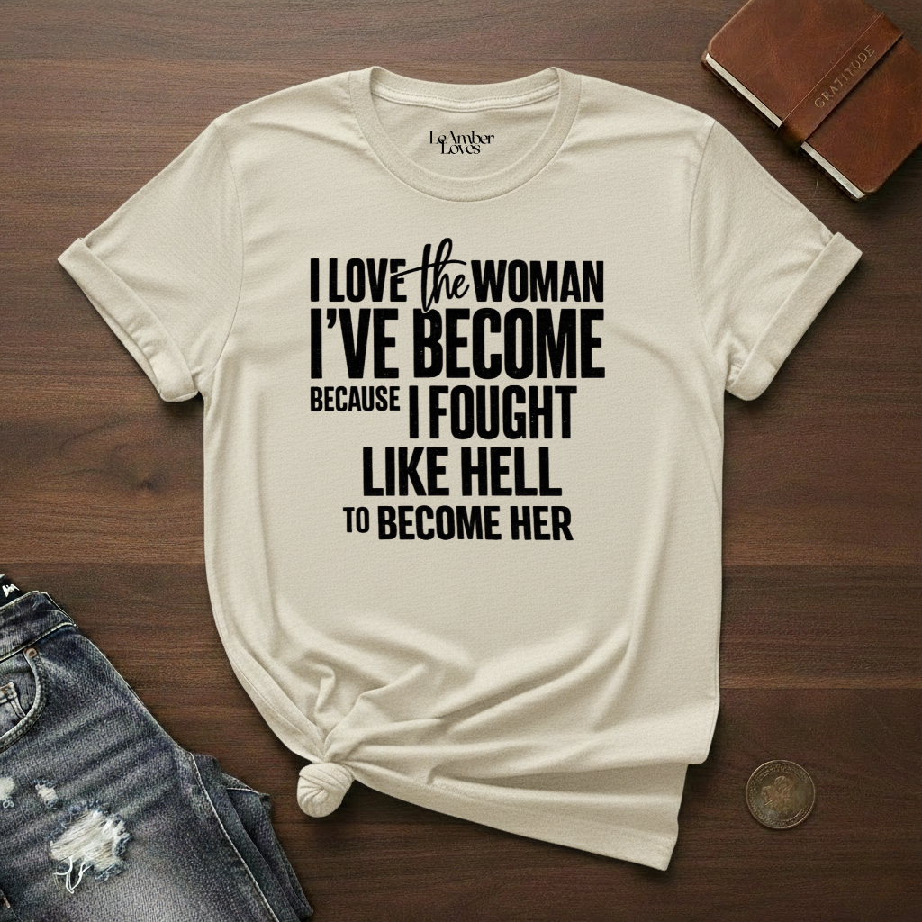 I Love The Woman I've Become- T-Shirt