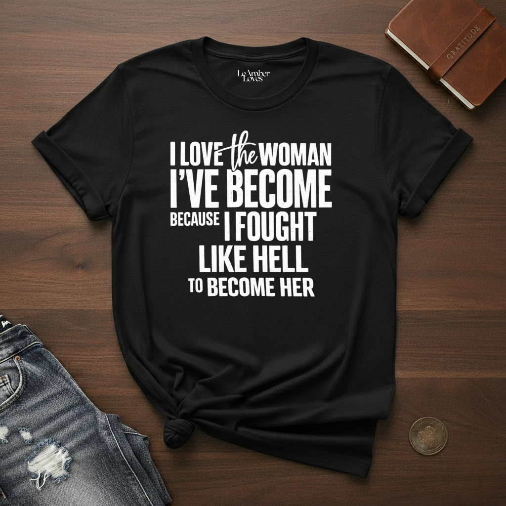 I Love The Woman I've Become- T-Shirt
