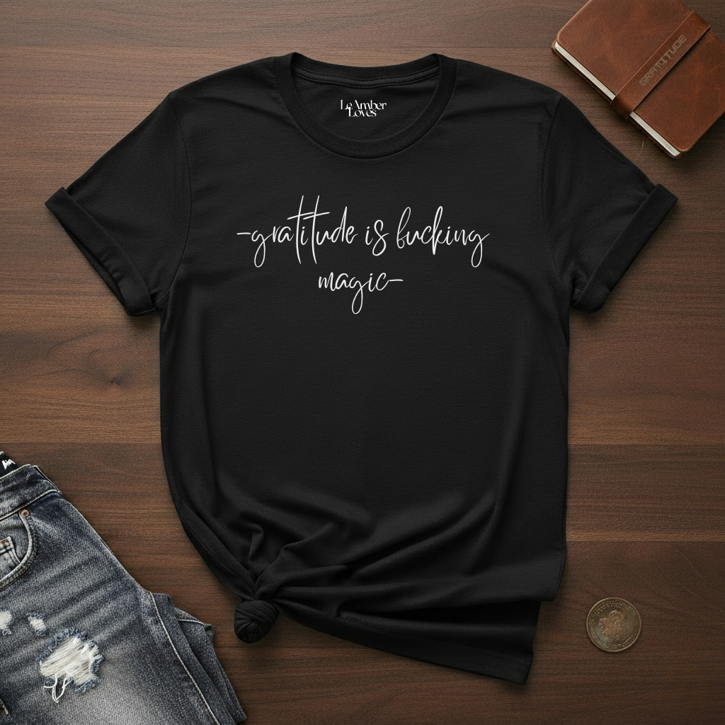Gratitude Is Fucking Magic- T-Shirt