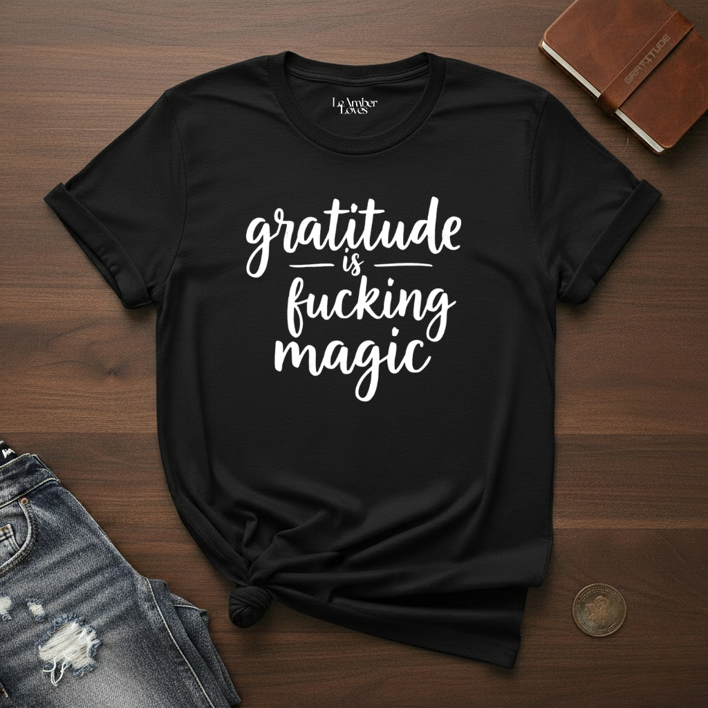 Gratitude Is Fucking Magic 2- T-Shirt