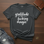 Gratitude Is Fucking Magic 2- T-Shirt