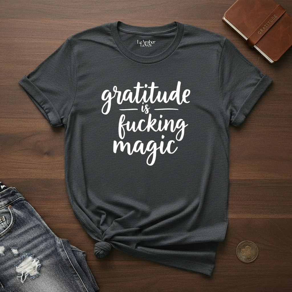 Gratitude Is Fucking Magic 2- T-Shirt
