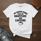 My Higher Power Runs On Gratitude And Caffeine- T-Shirt