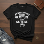 My Higher Power Runs On Gratitude And Caffeine- T-Shirt