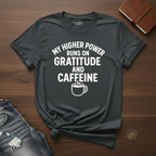 My Higher Power Runs On Gratitude And Caffeine- T-Shirt