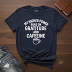 My Higher Power Runs On Gratitude And Caffeine- T-Shirt