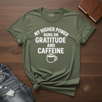 My Higher Power Runs On Gratitude And Caffeine- T-Shirt