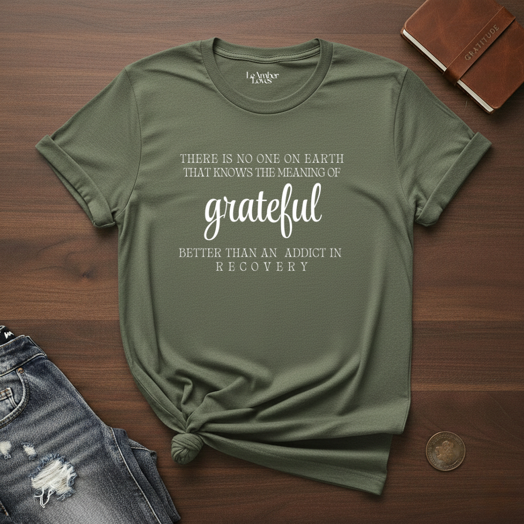 There Is No One On Earth That Knows The Meaning Grateful Better Then An Addict In Recovery- T-Shirt