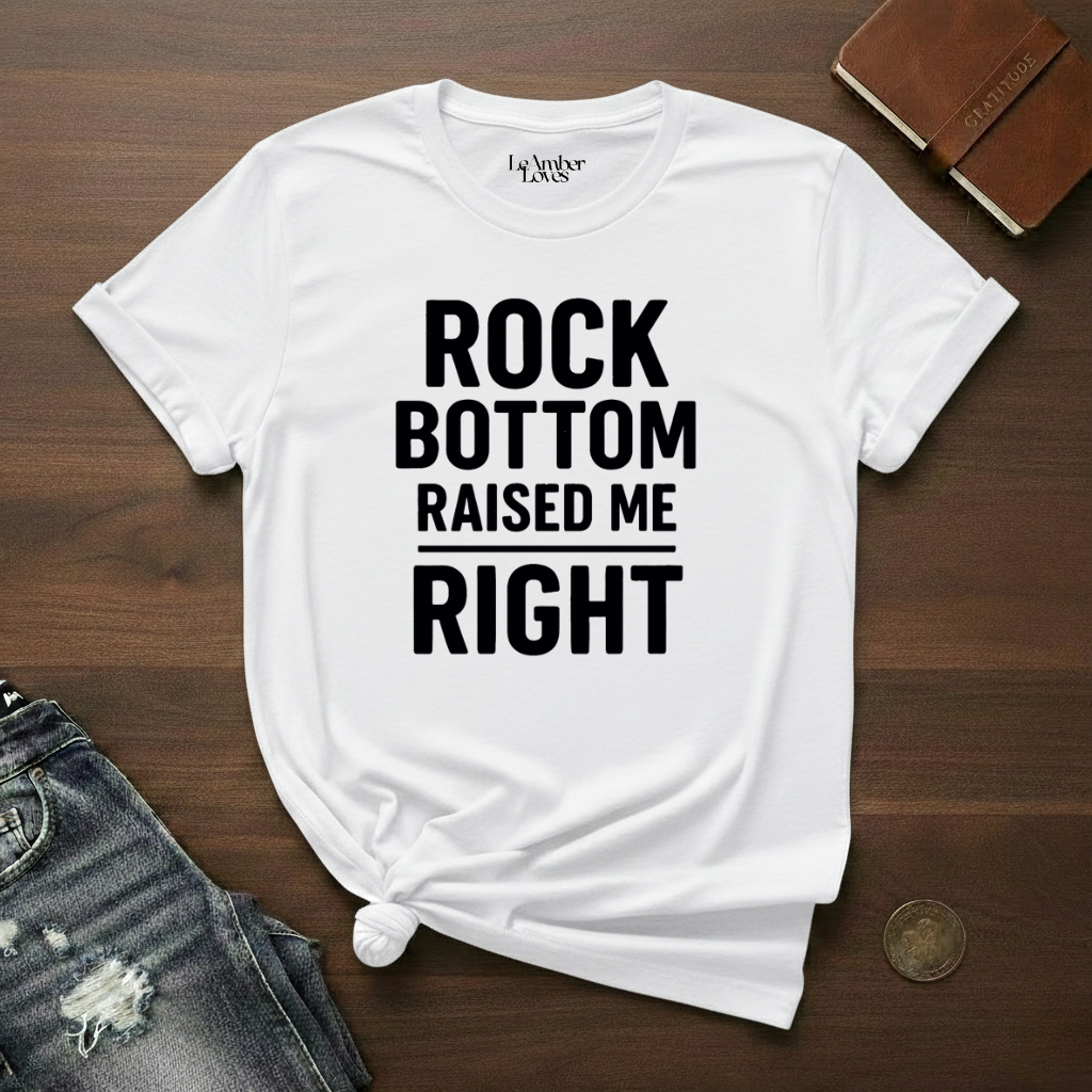 Rock Bottom Raised Me Right- T-Shirt