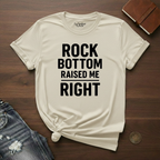 Rock Bottom Raised Me Right- T-Shirt