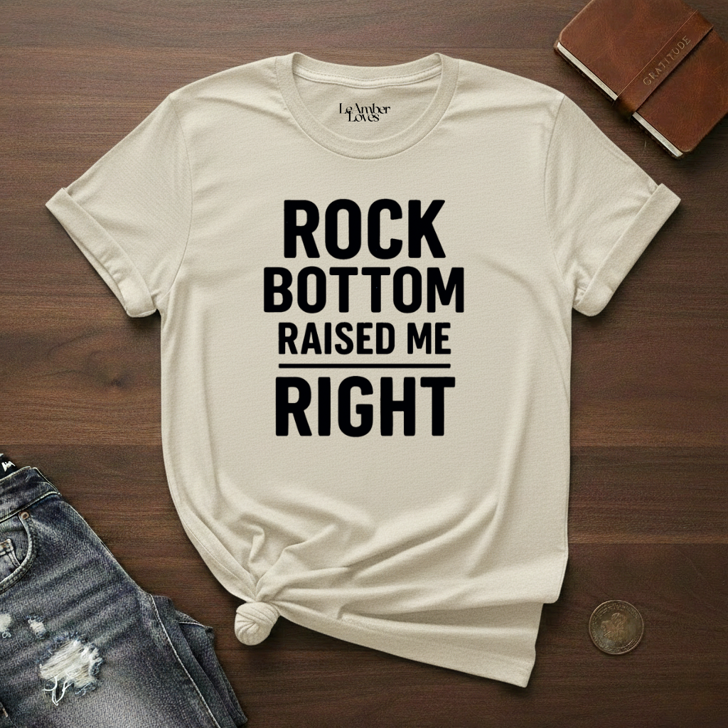 Rock Bottom Raised Me Right- T-Shirt