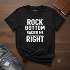 Rock Bottom Raised Me Right- T-Shirt