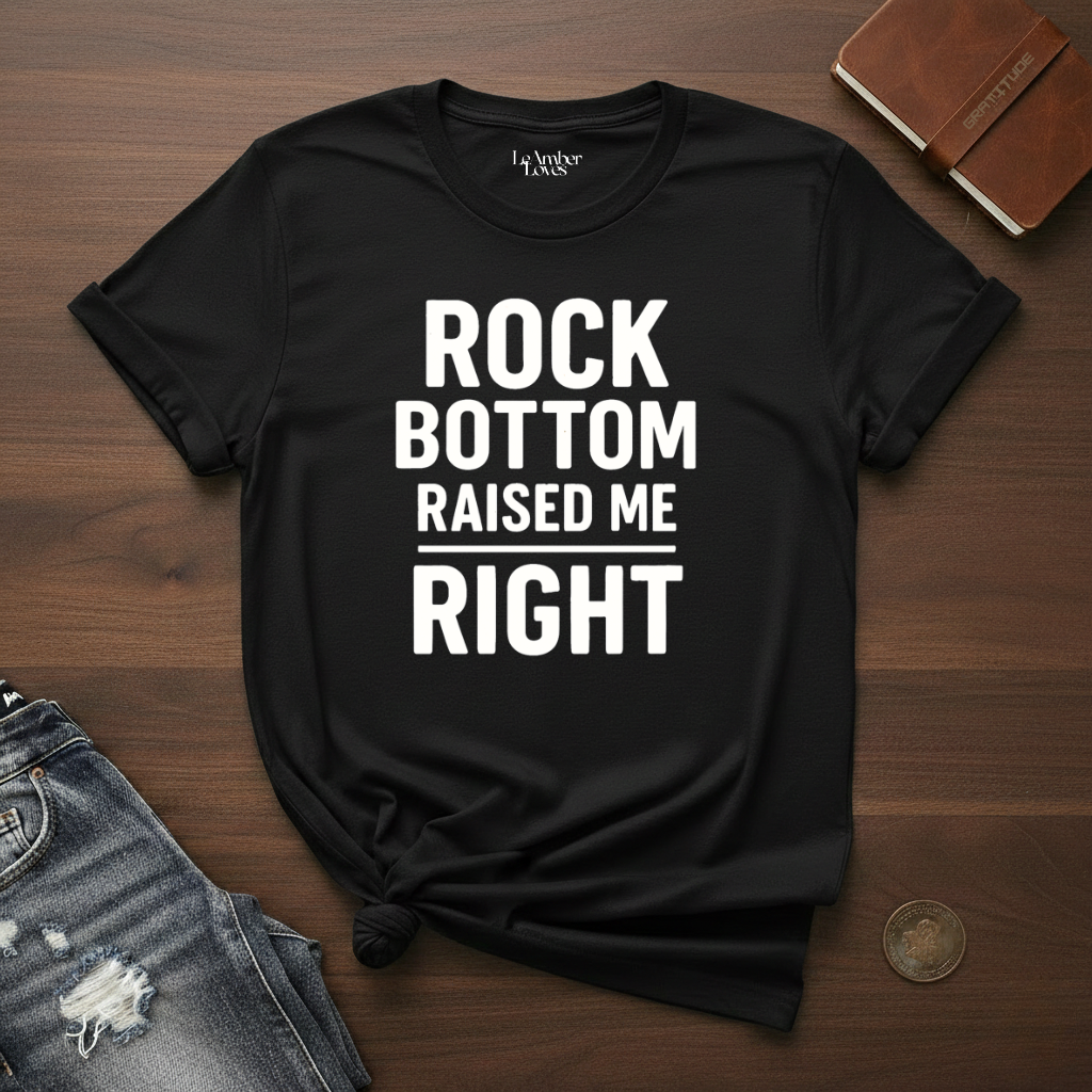 Rock Bottom Raised Me Right- T-Shirt