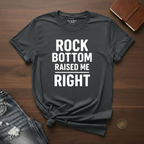 Rock Bottom Raised Me Right- T-Shirt