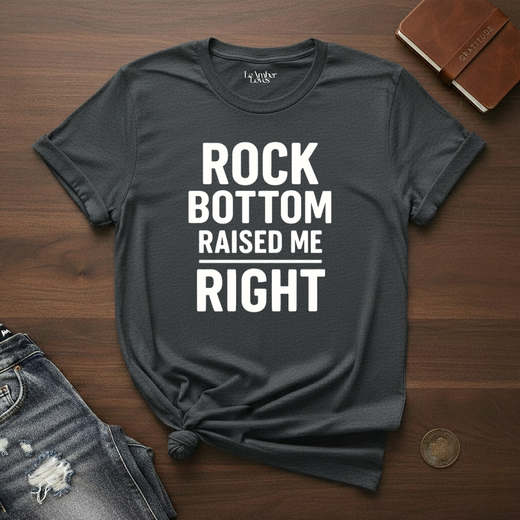 Rock Bottom Raised Me Right- T-Shirt