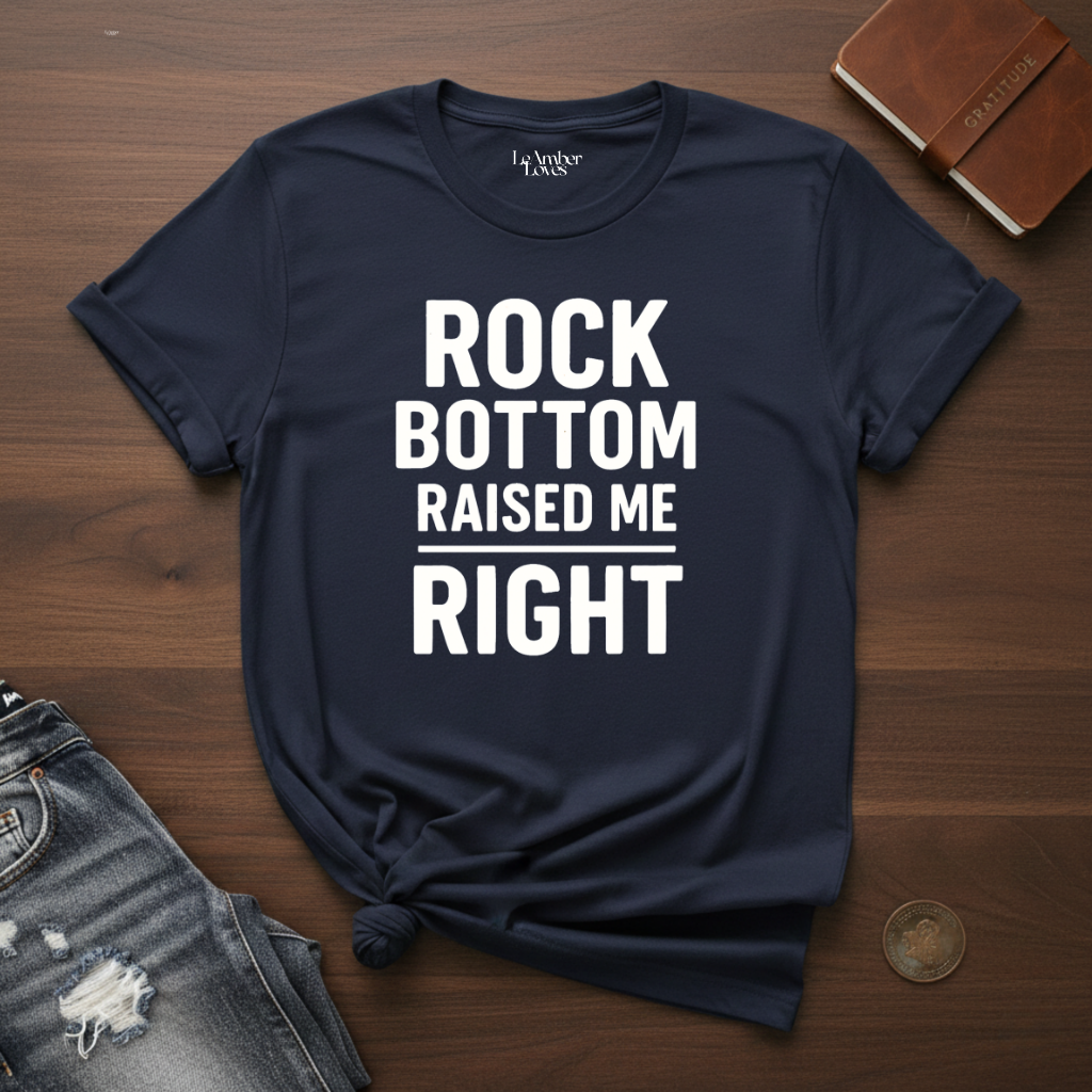 Rock Bottom Raised Me Right- T-Shirt