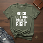 Rock Bottom Raised Me Right- T-Shirt