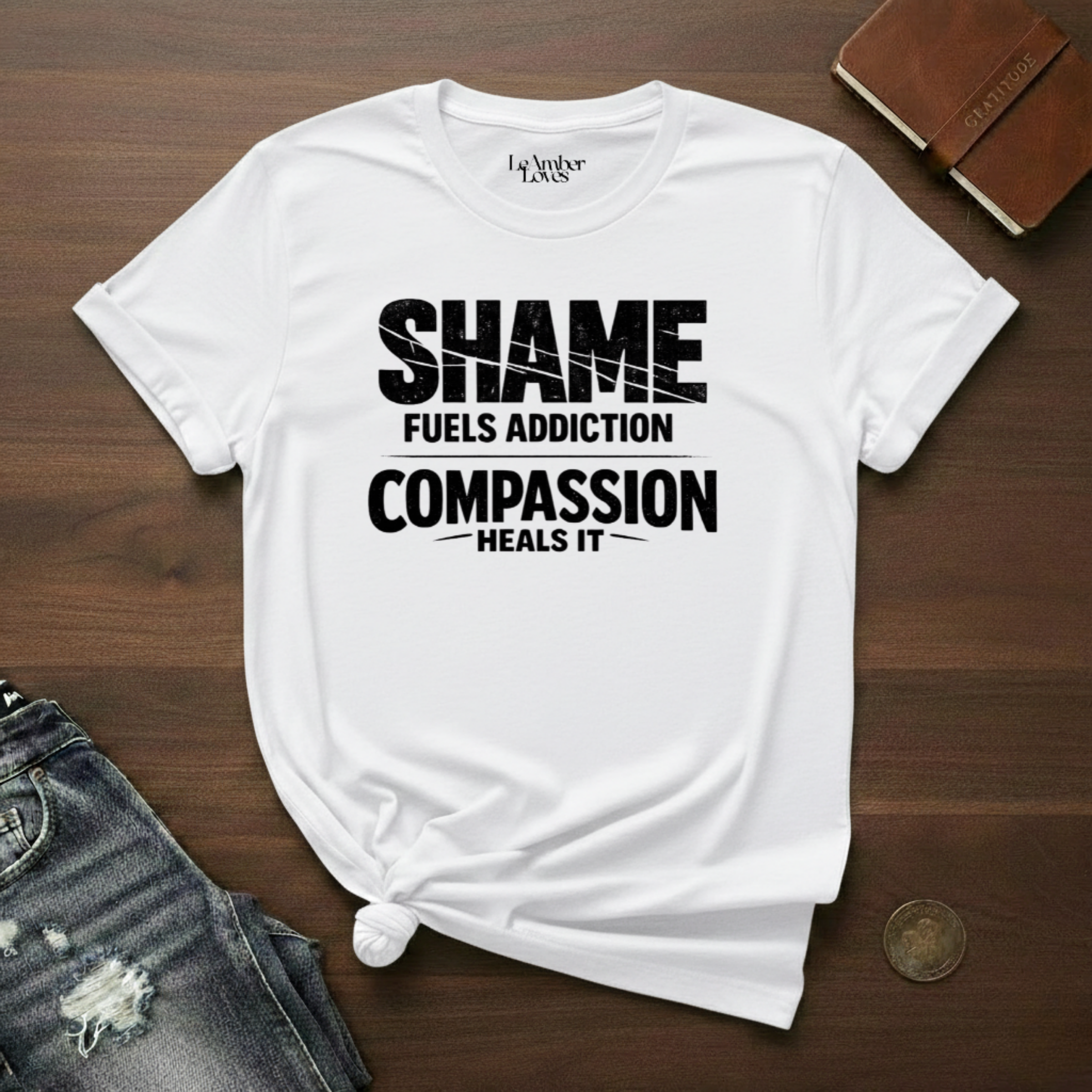 Shame Fuels Addiction, Compassion Heals It- T-Shirt