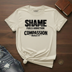 Shame Fuels Addiction, Compassion Heals It- T-Shirt