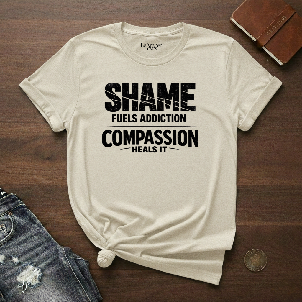Shame Fuels Addiction, Compassion Heals It- T-Shirt
