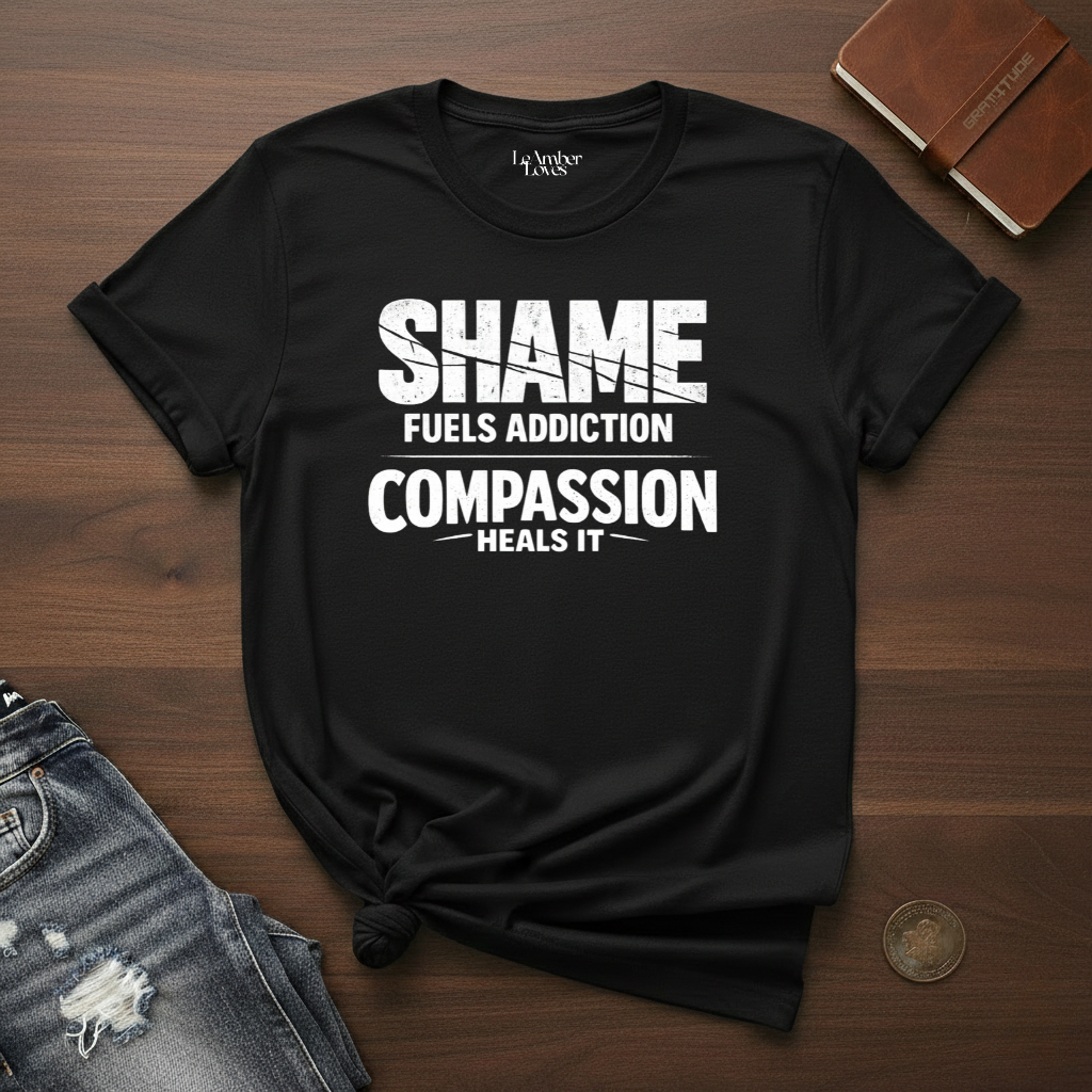 Shame Fuels Addiction, Compassion Heals It- T-Shirt