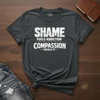 Shame Fuels Addiction, Compassion Heals It- T-Shirt
