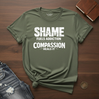 Shame Fuels Addiction, Compassion Heals It- T-Shirt