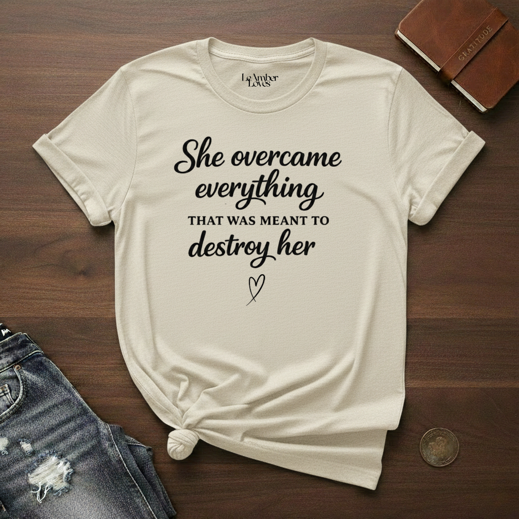She Overcame Everything That Was Meant To Destroy Her- T-Shirt