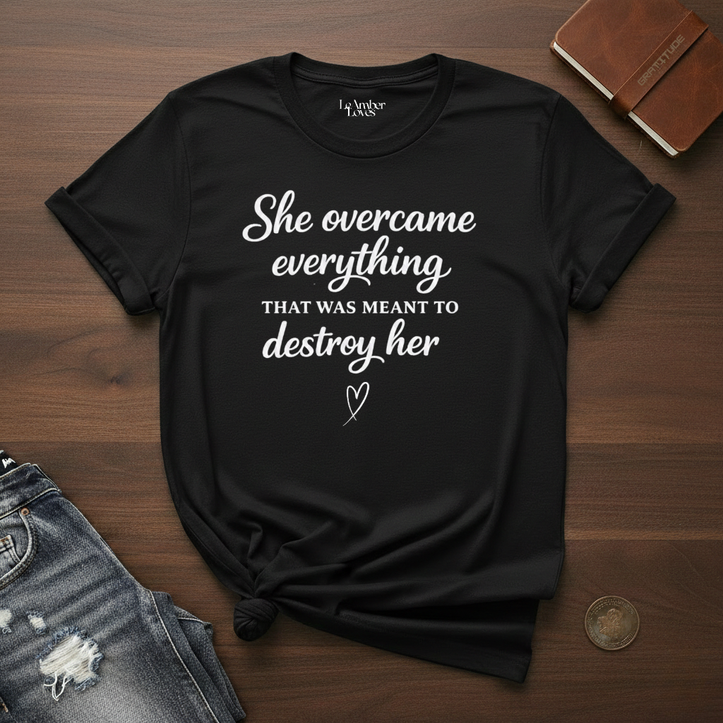 She Overcame Everything That Was Meant To Destroy Her- T-Shirt