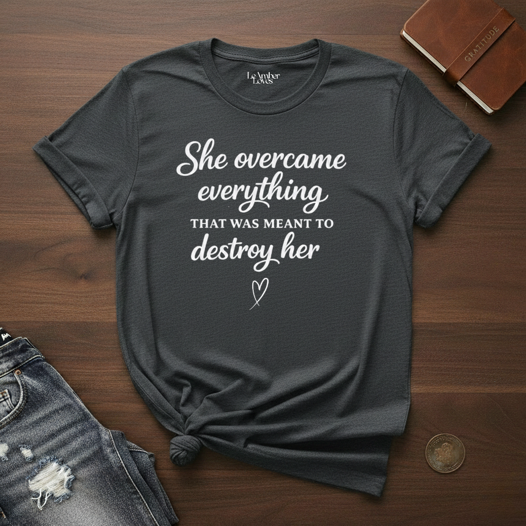 She Overcame Everything That Was Meant To Destroy Her- T-Shirt