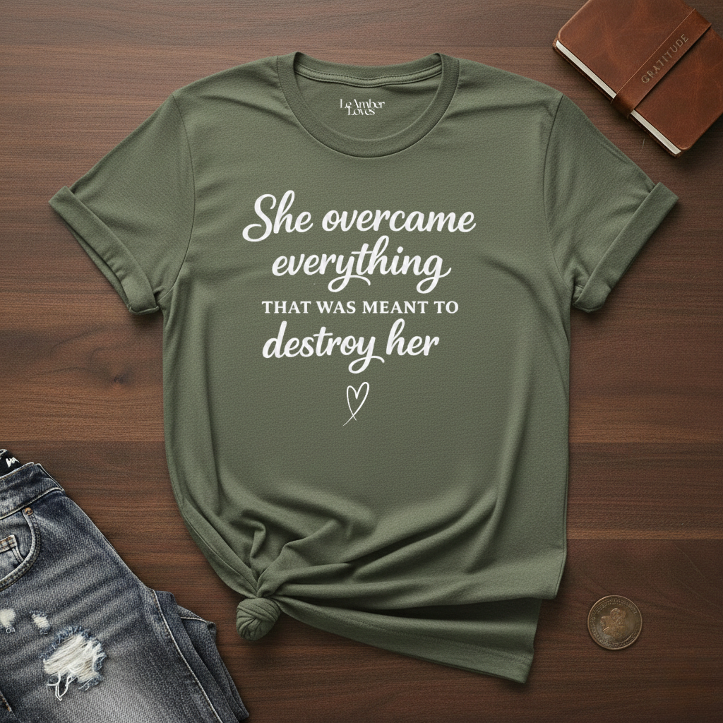She Overcame Everything That Was Meant To Destroy Her- T-Shirt
