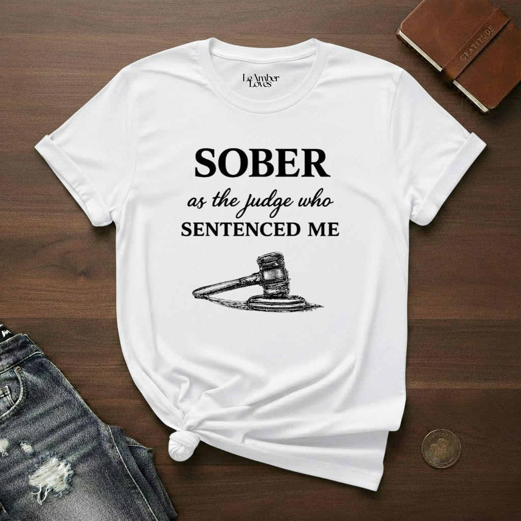 sober As The Judge Who Sentenced Me- T-Shirt